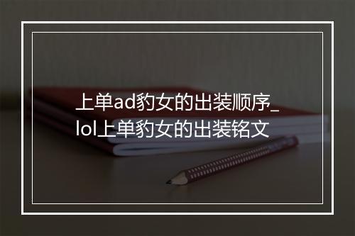 上单ad豹女的出装顺序_lol上单豹女的出装铭文